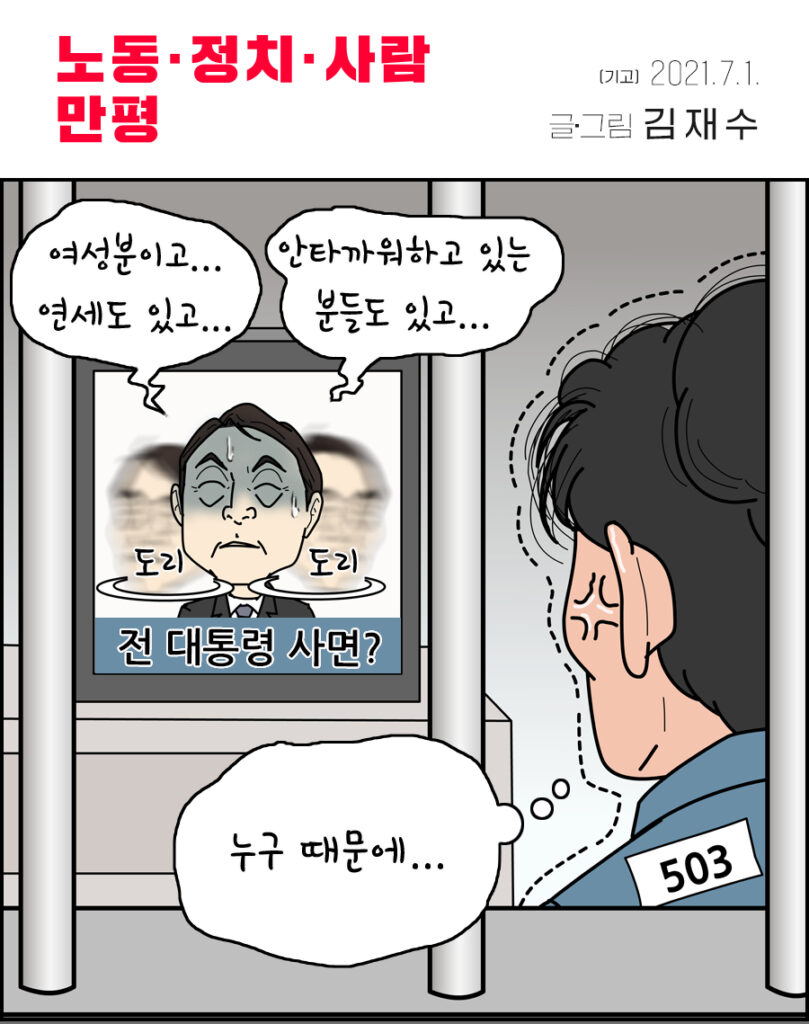 철창 안, 선반 위 텔레비전에서 뉴스가 나오고 있다. 화면 속, 윤석열이 고개를 도리도리 저으며 말한다. "여성분이고… 연세도 있고… 안타까워하고 있는 분들도 있고…" 화면 자막에는 '전 대통령 사면?' 이라고 써있다. '503'이라는 명찰이 달린 수의를 입은 사람이 이 장면을 보면서 부들부들 떨며 생각한다. '누구 때문에…'