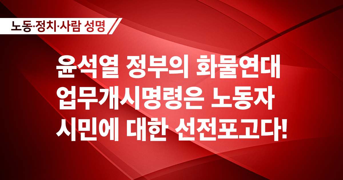 [성명] 윤석열 정부의 화물연대 업무개시명령은 노동자 시민에 대한 선전포고다!