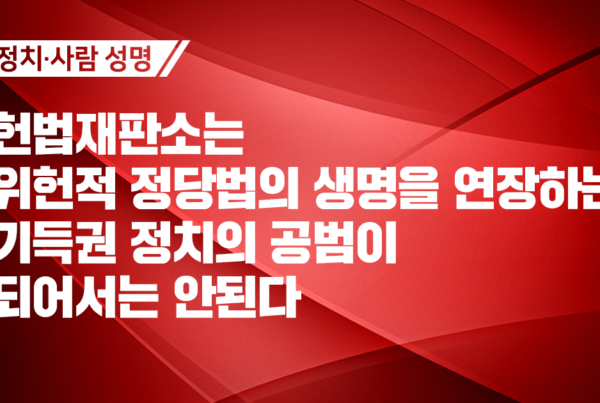 노동‥정치‥사람 성명 헌법재판소는 위헌적 정당법의 생명을 연장하는 기득권 정치의 공범이 되어서는 안된다