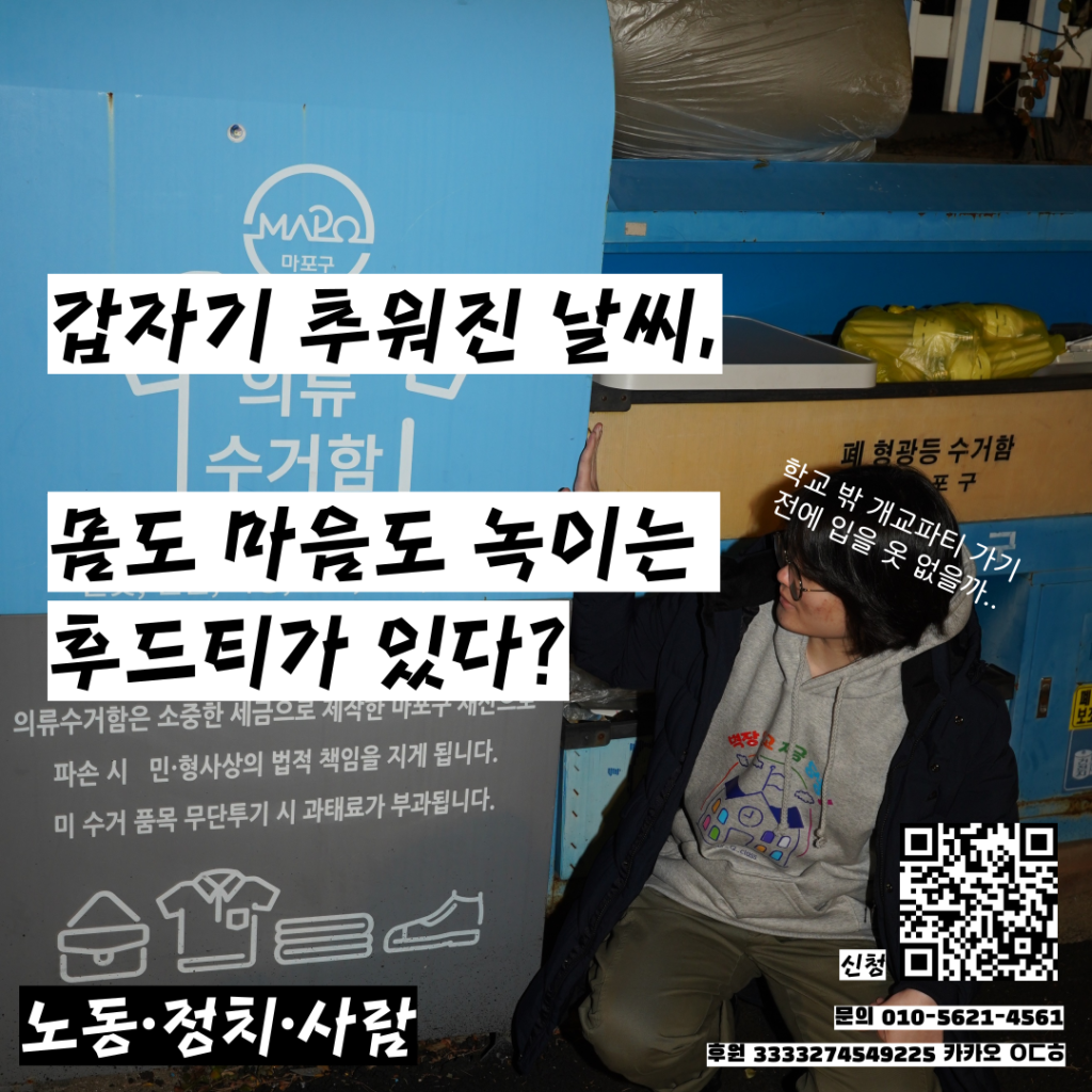 갑자기 추워진 날씨, 몸도 마음도 녹이는 후드티가 있다? 라는 문구가 중심에 적혀 있다. 배경 사진에는 의류수거함 옆에 쪼그려 앉은 L사이즈 회색 옷을 입은 모델이 “학교 밖 개교파티 가기 전에 입을 옷 없을까…”라고 말하는 장면이 묘사되어 있다. 날씨가 추워보이고 시간은 늦은 시간이다. 하단에는 신청 QR코드, 노동•정치•사람, 문의 전화번호와 후원계좌가 적혀 있다.