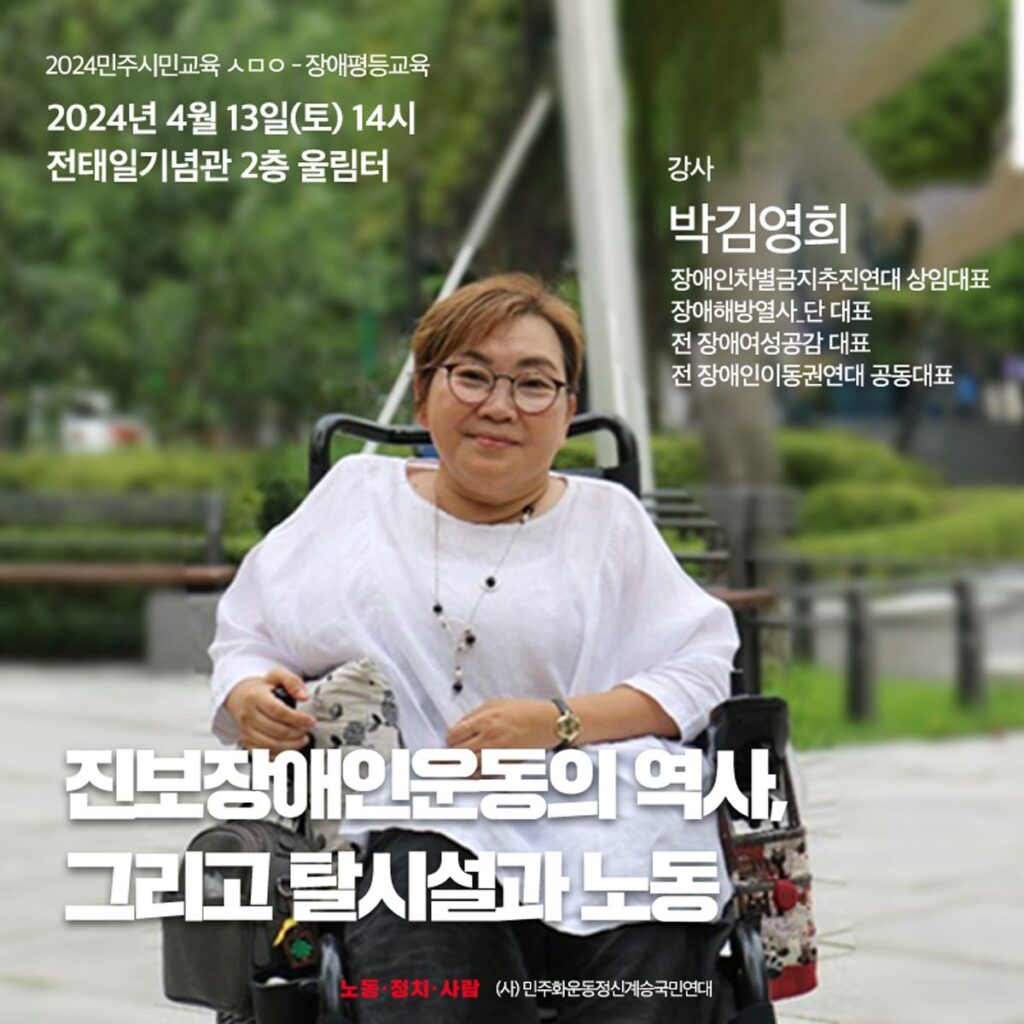 [2024 민주시민교육 ㅅㅁㅇ - 장애평등교육] 진보장애인운동의 역사, 그리고 탈시설과 노동 일시 : 2024년 4월 13일(토) 14시 장소 : 정태일기념관 2층 울림터 주최 : 노동ᐧ정치ᐧ사람, (사)민주화운동정신계승국민연대 강사 : 박김영희 장애인차별금지추진연대 상임대표 장애해방열사_단 대표 전 장애여성공감 대표 전 장애인이동권연대 공동대표