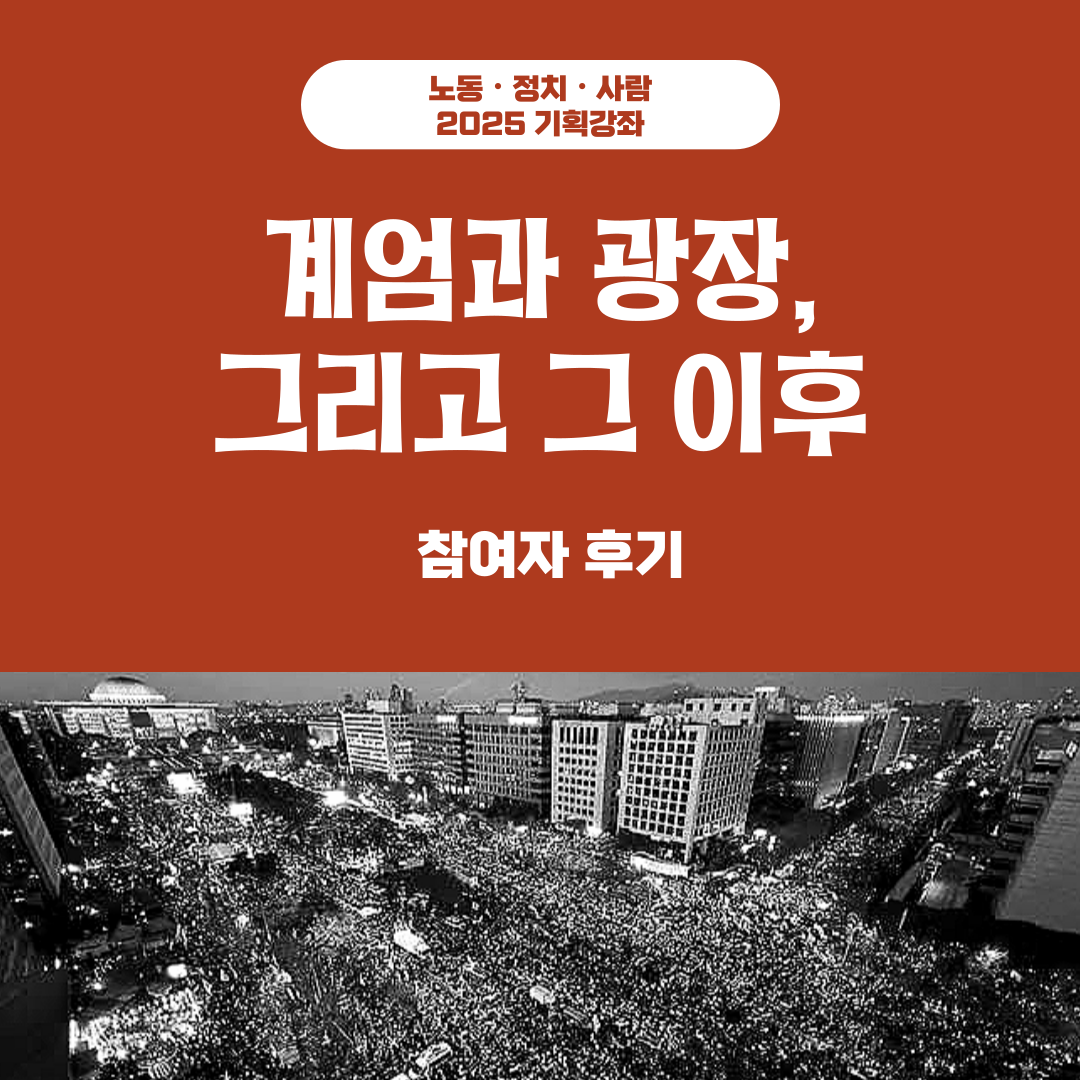 [노동∙정치∙사람 2025 기획강좌] 계엄과 광장, 그리고 그 이후 : 참여자 후기