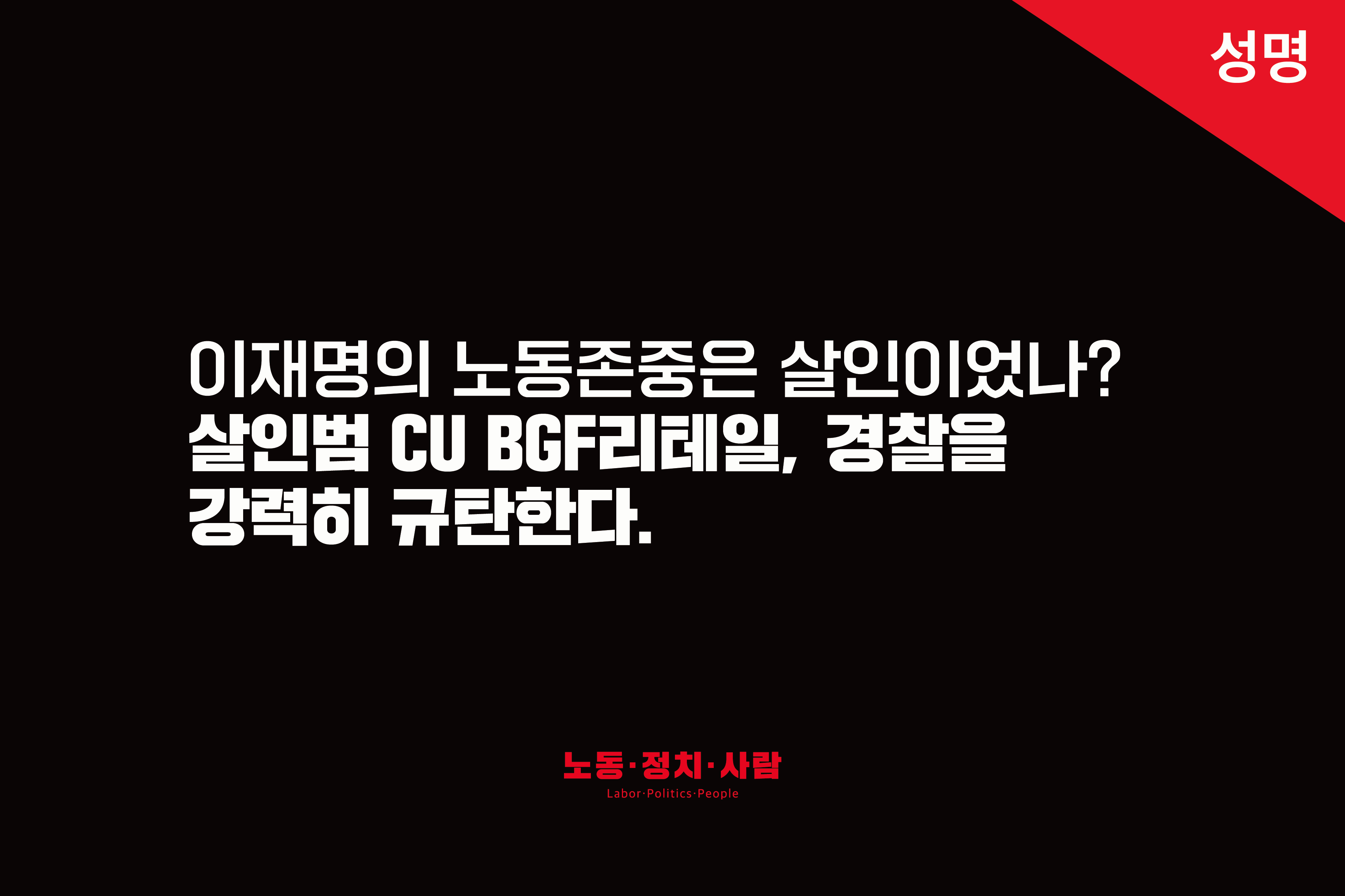 [성명] 이재명의 노동존중은 살인이었나?  살인범 CU BGF리테일, 경찰을 강력히 규탄한다.